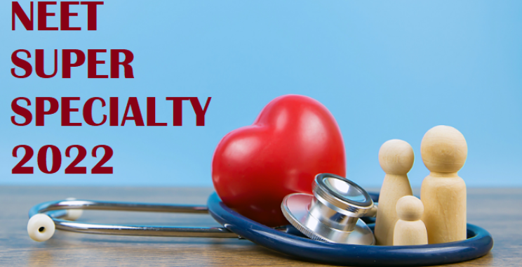 NEET SS 2022 (National Eligibility cum Entrance Test Super Specialty Courses) | Important Dates | Notification | Syllabus | Exam Pattern | Subject-wise Syllabus | Exam Centre | Preparation Tips | Result | Counselling